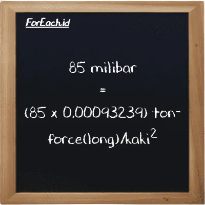 Cara konversi milibar ke ton-force(long)/kaki<sup>2</sup> (mbar ke LT f/ft<sup>2</sup>): 85 milibar (mbar) setara dengan 85 dikalikan dengan 0.00093239 ton-force(long)/kaki<sup>2</sup> (LT f/ft<sup>2</sup>)